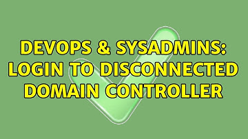 DevOps & SysAdmins: Login to disconnected domain controller (2 Solutions!!)