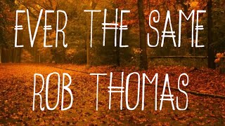 Ever the same- Rob thomas LYRICS