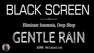 GENTLE Rain Sounds for Sleeping Dark Screen | Eliminate Insomnia, Deep Sleep | ASMR, Black Screen