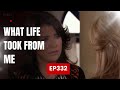 What life took from me ep332
