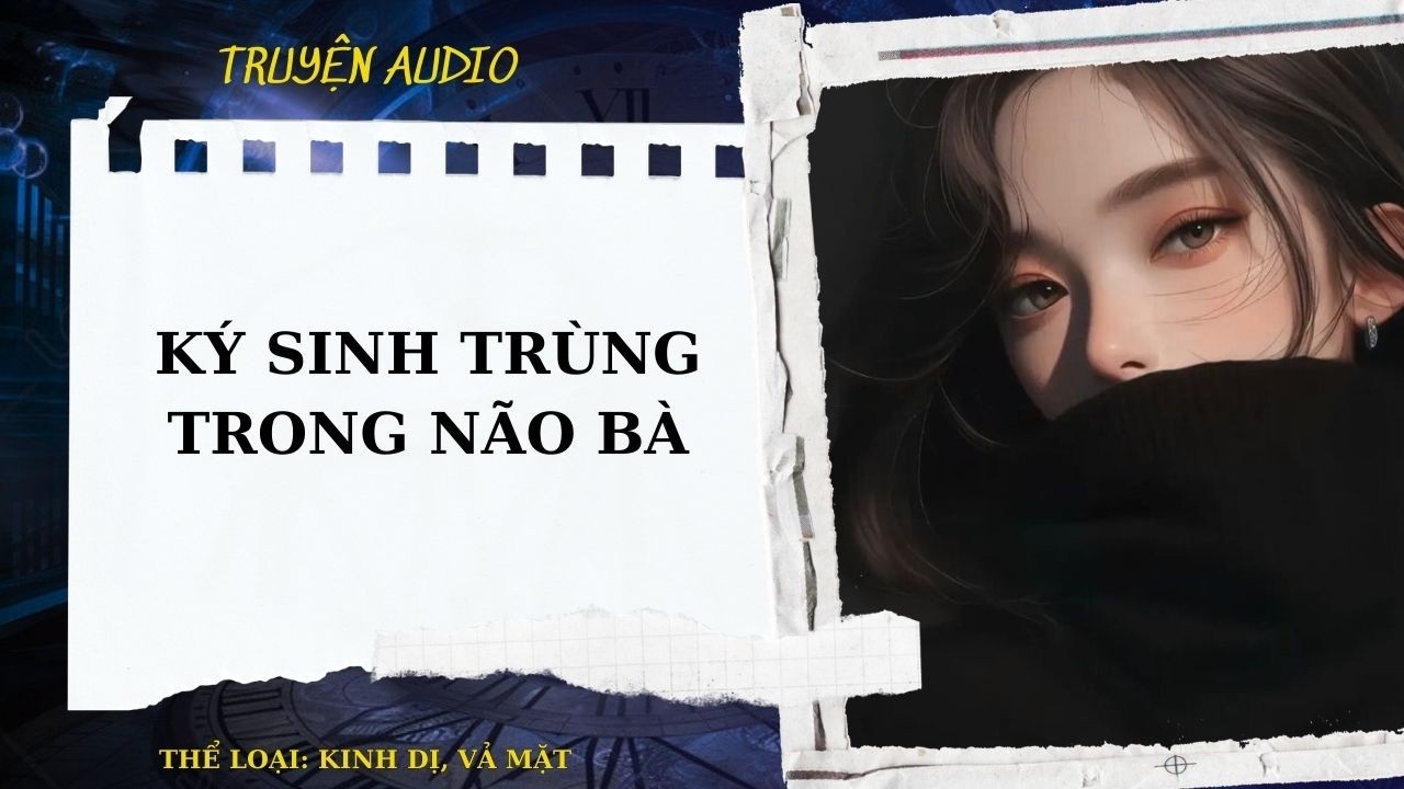 TRUYỆN AUDIO| KÝ SINH TRÙNG TRONG NÃO BÀ - MÔI TRỀ AUDIO