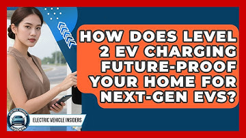 How Does Level 2 EV Charging Future-proof Your Home For Next-gen EVs? - Electric Vehicle Insiders
