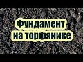 УСТРОЙСТВО ФУНДАМЕНТА НА ТОРФЯНЫХ ГРУНТАХ