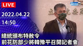 【LIVE直播】總統頒布特赦令　前花防部少將韓豫平召開記者會說明｜2022.04.22 @ChinaTimes