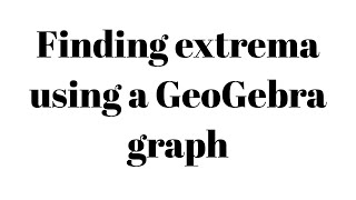 Finding extrema using a GeoGebra graph