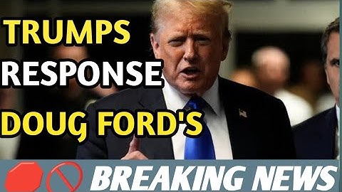 Donald Trump responds to Doug Ford's threat to cut off energy amid looming tariffs