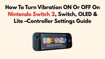 How To Turn Vibration ON Or OFF On Nintendo Switch 2, Switch, OLED & Lite –Controller Settings Guide