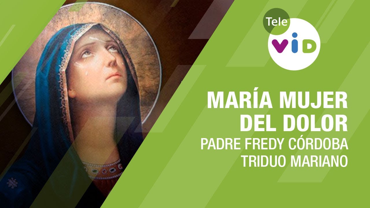 María mujer del Dolor, Tríduo Mariano #PadreFredyCórdoba #TeleVID - YouTube