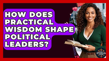 How Does Practical Wisdom Shape Political Leaders? - The Ethical Compass