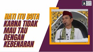 HATI ITU BUTA KARNA TIDAK MAU TAU DENGAN KEBENARAN | KHUTBAH JUMAT | Ustadz Abdul Somad