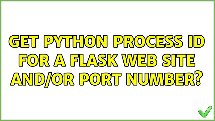 Get python process ID for a flask web site and/or port number? (2 Solutions!!)