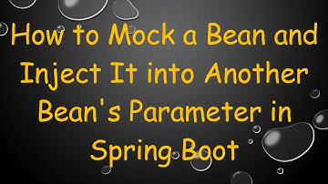 How to Mock a Bean and Inject It into Another Bean
