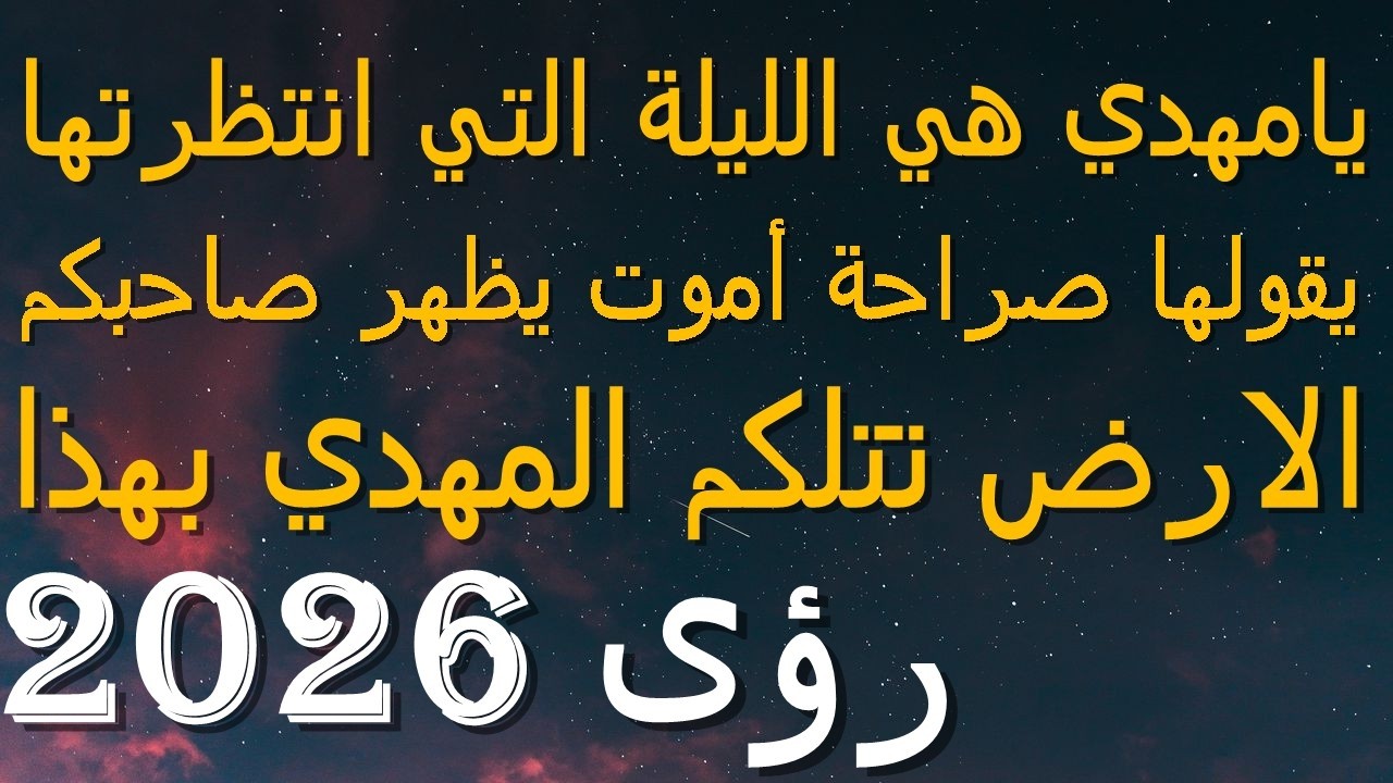 يامهدي هي الليلة التي انتظرتها...يقولها صراحة أموت يظهر صاحبكم...الارض تتلكم المهدي بهذا..2026