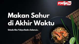 Makan Sahur di Akhir Waktu - Ustadz Abu Yahya Badru Salam, Lc.