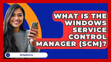 What Is The Windows Service Control Manager (SCM)? - Be App Savvy