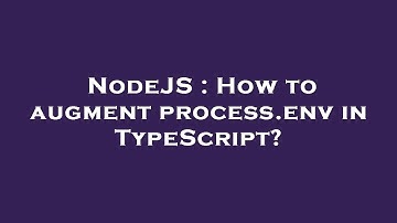 NodeJS : How to augment process.env in TypeScript?
