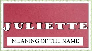 BABY NAME JULIETTE- MEANING, FUN FACTS, HOROSCOPE
