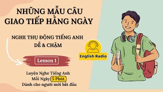 [LESSON 1] - [5 PHÚT THÔI] | NHỮNG MẪU CÂU GIAO TIẾP HẰNG NGÀY DỄ VÀ CHẬM | LUYỆN NGHE TIẾNG ANH 