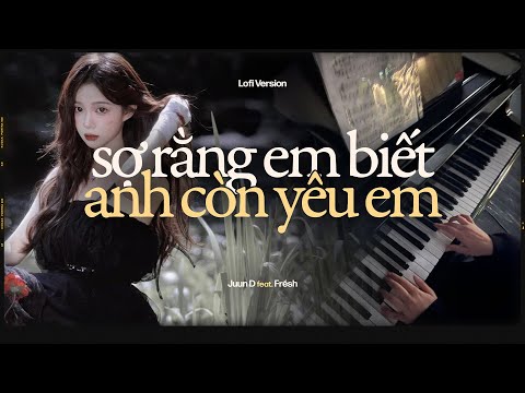 Sợ Rằng Em Biết Anh Còn Yêu Em (Lofi) - Juun D x Frésh / Audio Lyrics