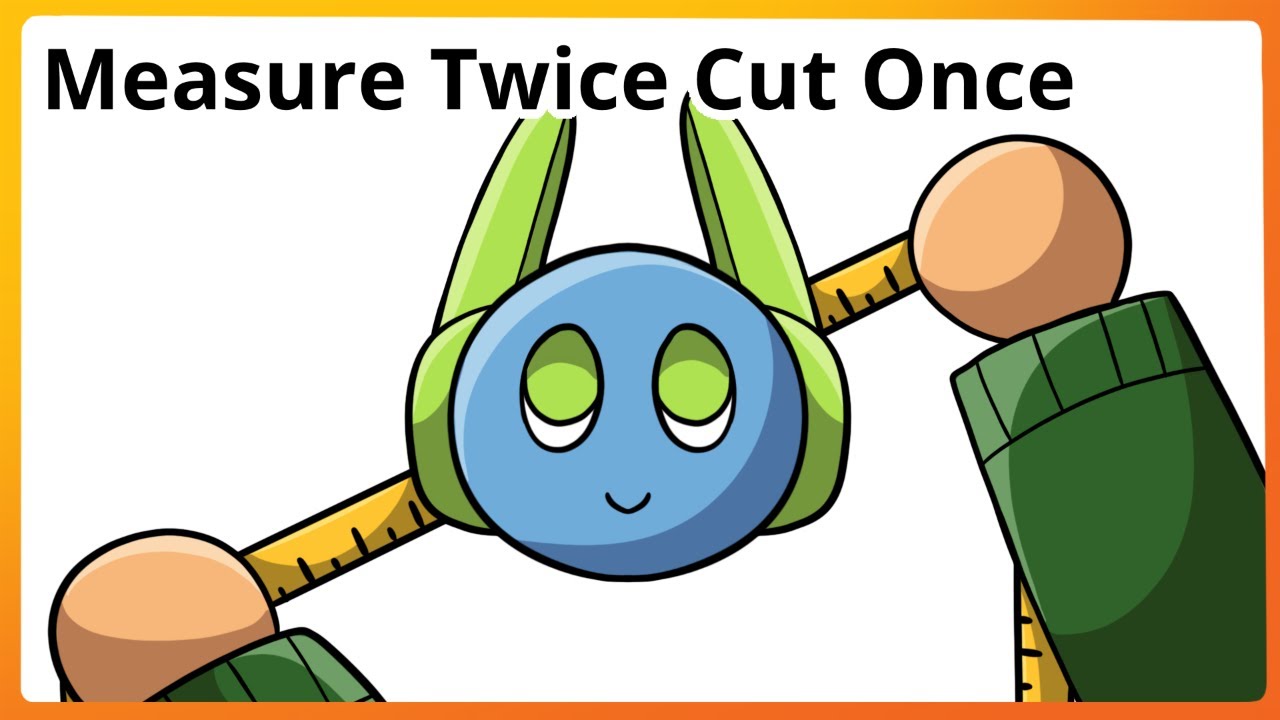 Measure Twice, Cut Once