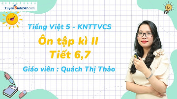 Ôn tập kì II - Tiết 6,7 | Tiếng Việt 5 - KNTTVCS | Cô Quách Thị Thảo