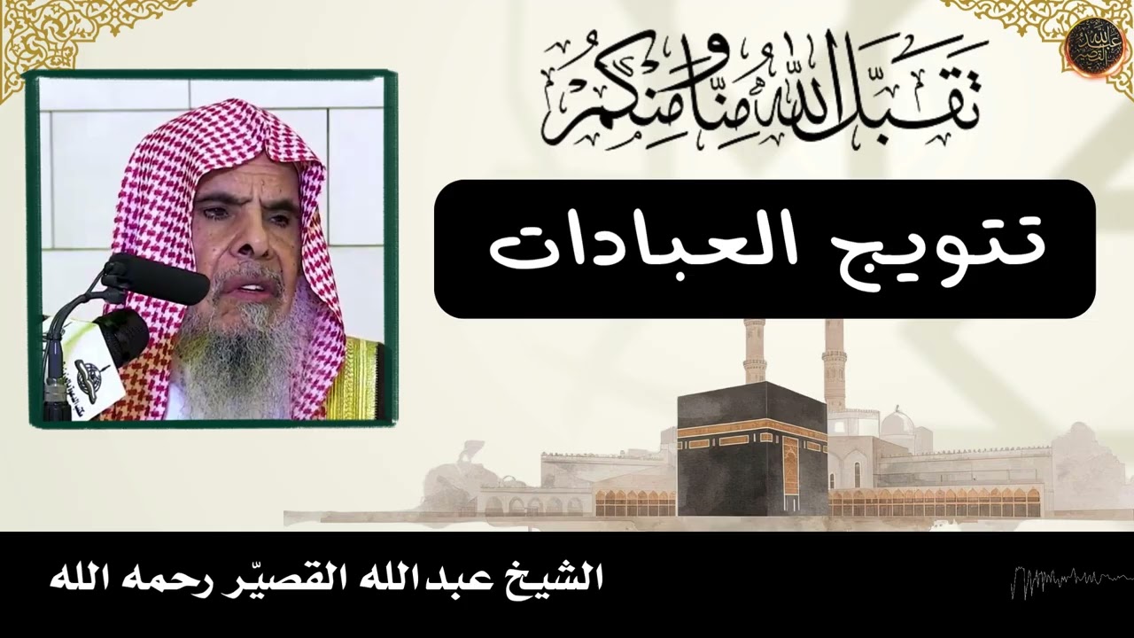 تتــويج العبــادات | الشيخ عبدالله القصير رحمه الله