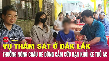 Bản tin chiều 14/9: Vụ thảm sát ở Đắk Lắk,thưởng nóng cháu bé dũng cảm cứu bạn khỏi kẻ thủ ác.Tin24h