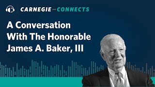 A Conversation With The Honorable James A. Baker, III | Carnegie Connects