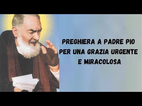 Preghiera a Padre Pio per una grazia urgente e miracolosa - YouTube