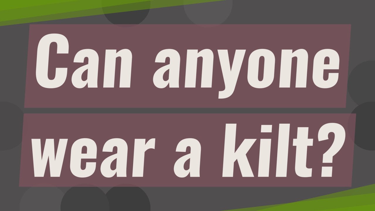 Can anyone wear a kilt? YouTube