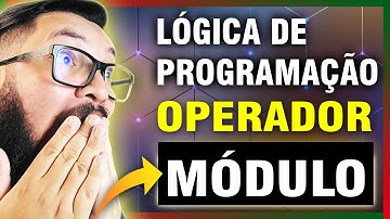 LÓGICA DE PROGRAMAÇÃO: OPERADOR MÓDULO (ARITMÉTICO)
