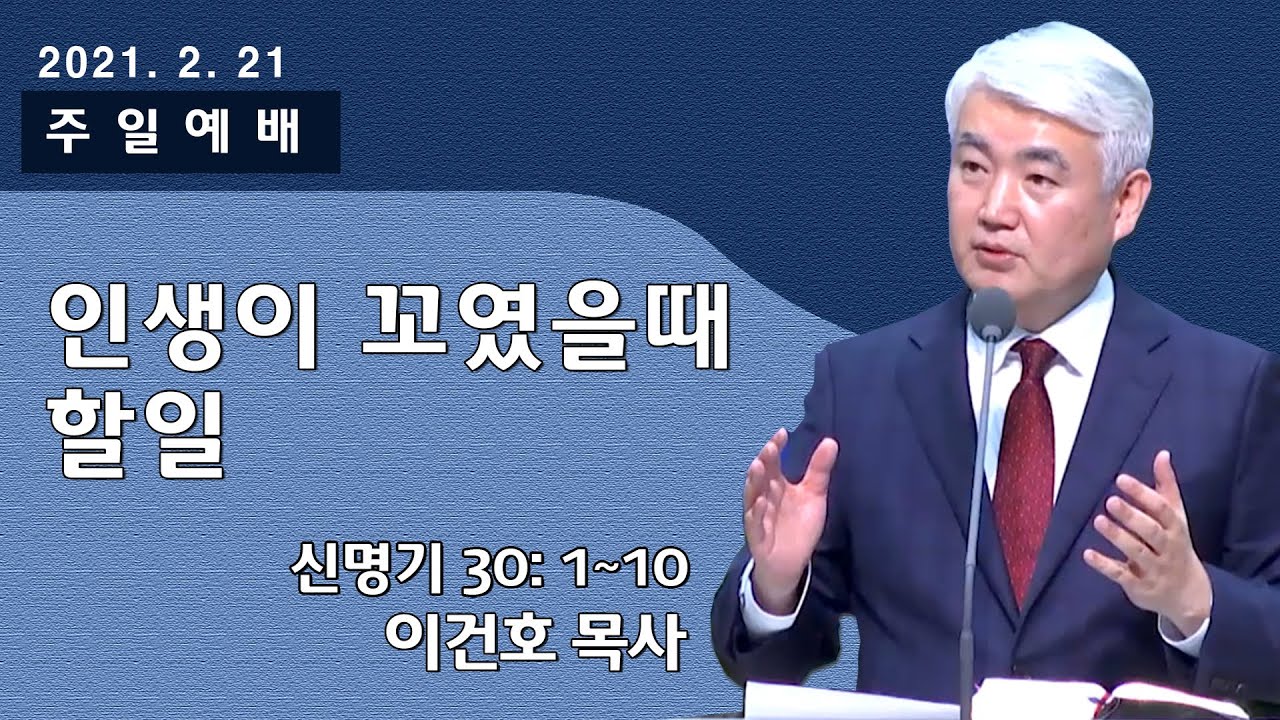 [순복음대구교회] 이건호 목사  2021년 2월 21일(신명기 30장 1~10절) 인생이 꼬였을 때 해야할 일
