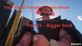 The Timbob Templetonpants Movie Part 13 - Bigger Boot