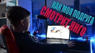 КАК МОЯ ПОДРУГА СМОТРИТ ЯНГО!