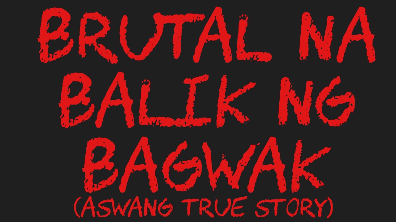 BRUTAL NA BALIK NG BAGWAK (Aswang True Story)
