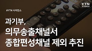 과기부, 의무송출채널서 종합편성채널 제외 추진 / YTN 사이언스
