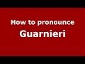 How to pronounce Guarnieri (Italian/Italy) - PronounceNames.com