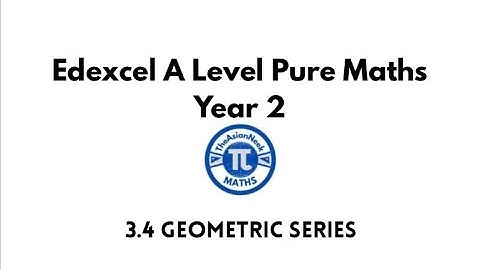 3.4 Geometric Series - Edexcel A Level Pure Mathematics Year 2
