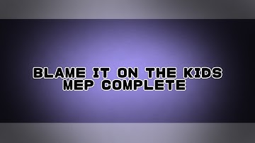 Blame It On The Kids MEP [COMPLETE]