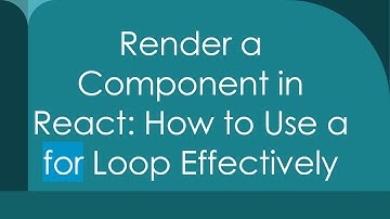 Render a Component in React: How to Use a for Loop Effectively
