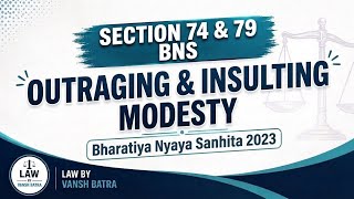 Section 74 and 79 BNS | Section 74 Outraging the Modesty of Women | Section 79 Insulting the Modesty