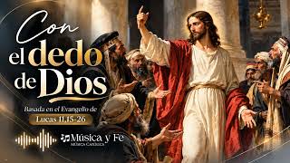 🎶 “Con el dedo de Dios”, Basada en el Evangelio de Lucas 11,15-26
