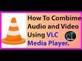 How to Merge Video and Audio using VlC media Player.