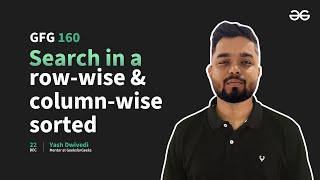 GfG 160 | Day- 38 | Search in a Row-wise and Column-wise Sorted | 160 Days Daily DSA Problem Solving