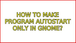 Ubuntu: How to make program autostart only in GNOME? (3 Solutions!!)