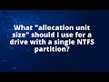 What "allocation unit size" should I use for a drive with a single NTFS partition?