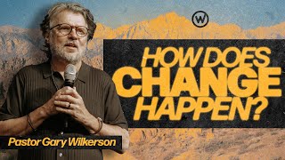 How Does Change Happen? | Guest Speaker Pastor Gary Wilkerson