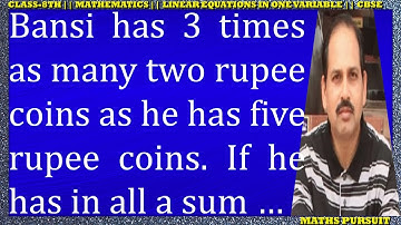Bansi has 3 times as many two-rupee coins as he has five-rupee coins. If he has in all a sum of ...