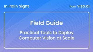 Field Guide: Practical Tools to Deploy Computer Vision at Scale