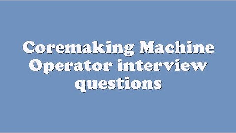 Coremaking Machine Operator interview questions
